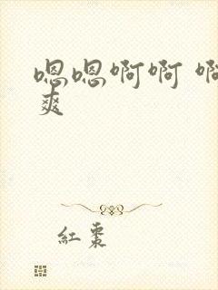 嗯嗯啊啊 啊好爽