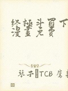 终极斗罗下拉式漫画免费