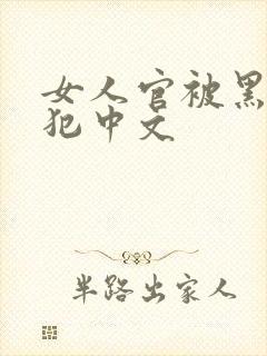 女人官被黑人侵犯中文