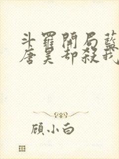 斗罗开局蓝银皇唐昊却杀我