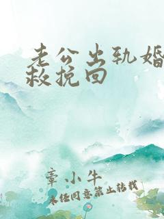 老公出轨婚姻挽救挽回