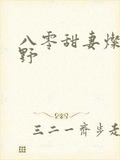 八零甜妻灿弱明野