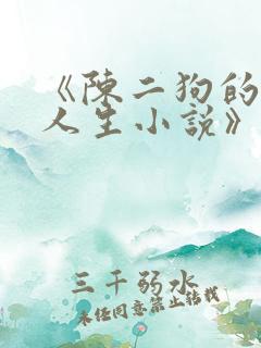 《陈二狗的妖孽人生小说》