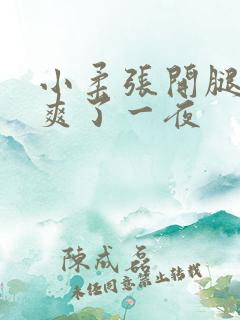 小柔张开腿让我爽了一夜