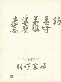 老婆弟弟的老婆怎么称呼