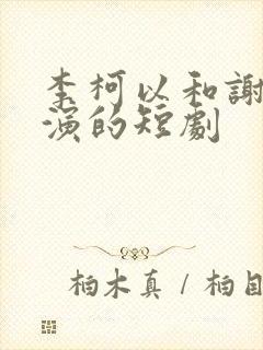 李柯以和谢予望演的短剧