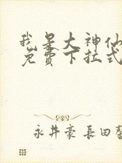 我是大神仙漫画免费下拉式六漫画