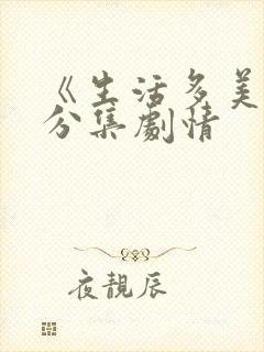 《生活多美好》分集剧情