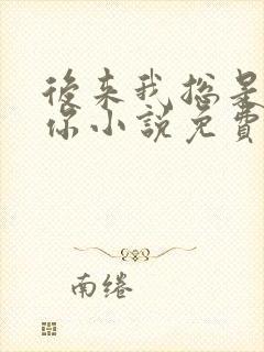 后来我总是很想你小说免费阅读