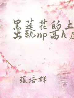 黑莲花的上位(出轨np高h虐男)