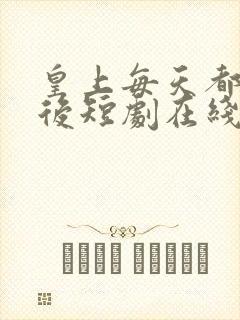 皇上每天都想废后短剧在线看