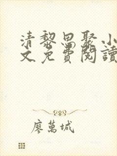 清黎思聚小说全文免费阅读最新章节