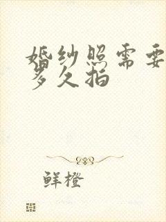 婚纱照需要提前多久拍