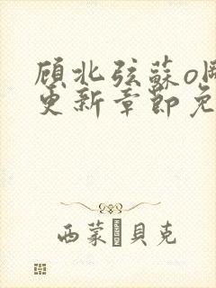 顾北弦苏o刚刚更新章节免费阅读小说