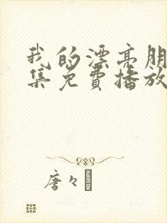 我的漂亮朋友全集免费播放