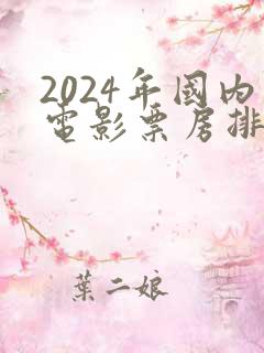 2024年国内电影票房排行榜前十名