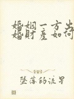 婚姻一方出轨离婚财产如何分割