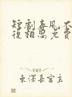 短剧春风不言勿复相思免费