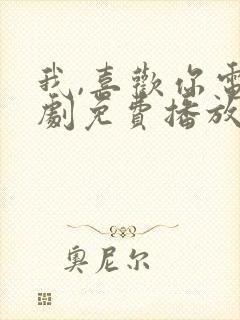 我,喜欢你电视剧免费播放