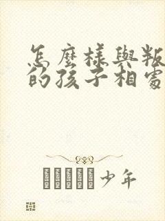 怎么样与叛逆期的孩子相处