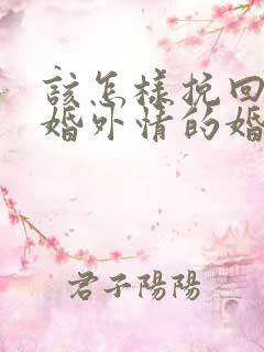 该怎样挽回老公婚外情的婚姻