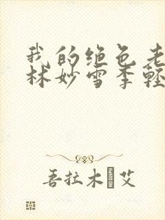 我的绝色老板娘林妙雪李轻眉免费阅读