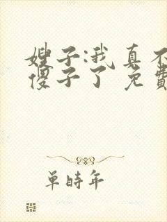 嫂子:我真不是傻子了 免费阅读