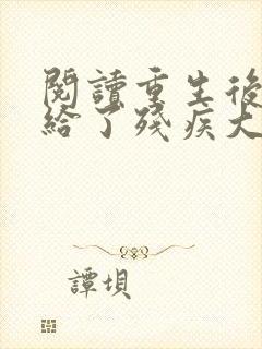 阅读重生后我嫁给了残疾大佬