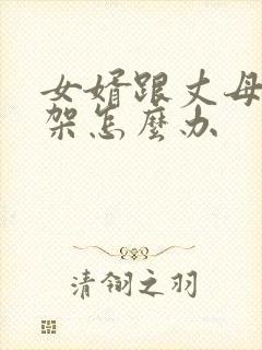 女婿跟丈母娘吵架怎么办