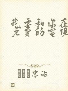 我要和你在一起免费的电视剧