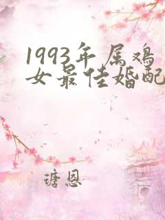 1993年属鸡女最佳婚配