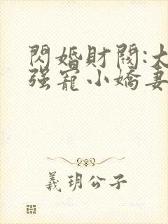 闪婚财阀:大叔强宠小娇妻在线听书