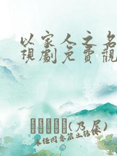 以家人之名的电视剧免费观看全集