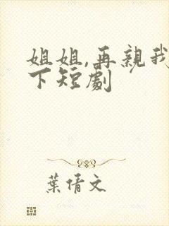 姐姐,再亲我一下短剧