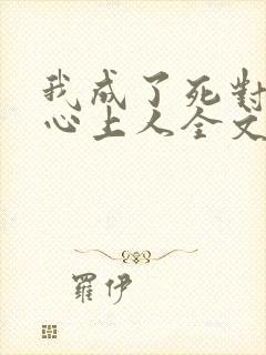 我成了死对头的心上人全文阅读