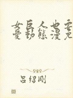 女巨人也要谈恋爱动态漫免费全集在线观看