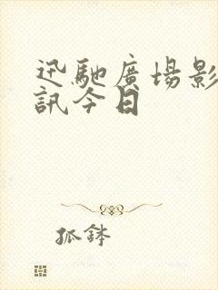 迅驰广场影城影讯今日