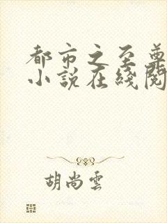 都市之至尊战神小说在线阅读