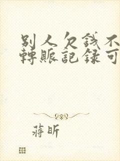 别人欠钱不还有转账记录可以起诉吗