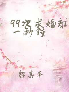 99次求婚离婚一秒钟
