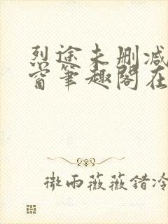 烈途未删减无弹窗笔趣阁在线阅读