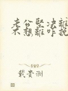 老公坚决离婚我不想离咋挽留