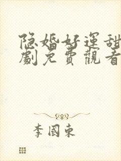 隐婚好运甜妻短剧免费观看全集