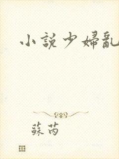 小说少妇乱