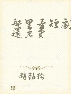 哪里看短剧最全还免费