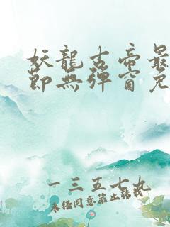 妖龙古帝最新章节无弹窗免费阅读