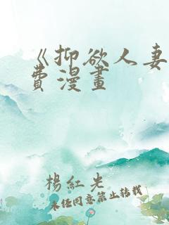 《抑欲人妻》免费漫画