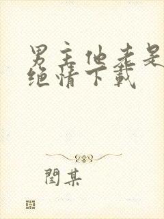 男主他老是那样绝情下载