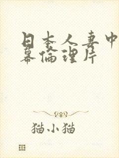 日本人妻中文字幕伦理片