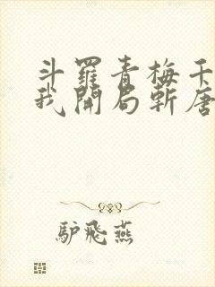 斗罗青梅千仞雪我开局斩唐三